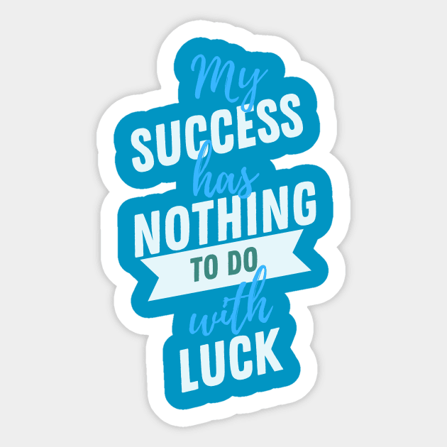 My Success Has Nothing To Do With Luck Sticker by Samax